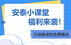 安泰小課堂福利來(lái)襲|示波器課包免費(fèi)贈(zèng)送